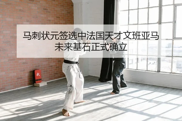 马刺状元签选中法国天才文班亚马 未来基石正式确立
